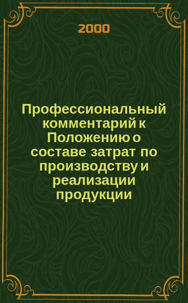 Профессиональный комментарий к Положению о составе затрат по производству и реализации продукции (работ, услуг), включаемых в себестоимость продукции (работ, услуг), и о порядке формирования финансовых результатов, учитываемых при налогообложении прибыли