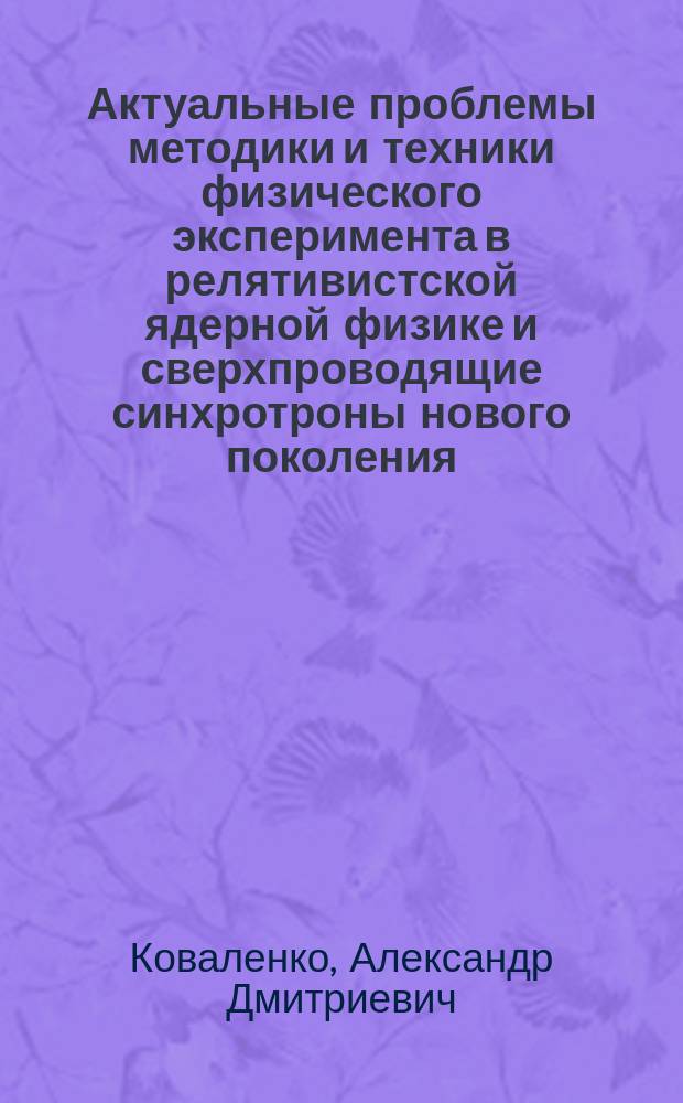 Актуальные проблемы методики и техники физического эксперимента в релятивистской ядерной физике и сверхпроводящие синхротроны нового поколения : Автореф. дис. на соиск. учен. степ. д.ф.-м.н. в форме науч. докл. : Спец. 01.04.01