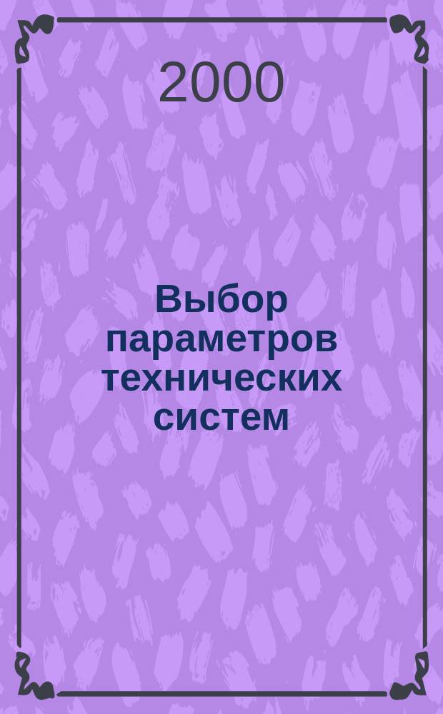 Выбор параметров технических систем : Учеб. пособие
