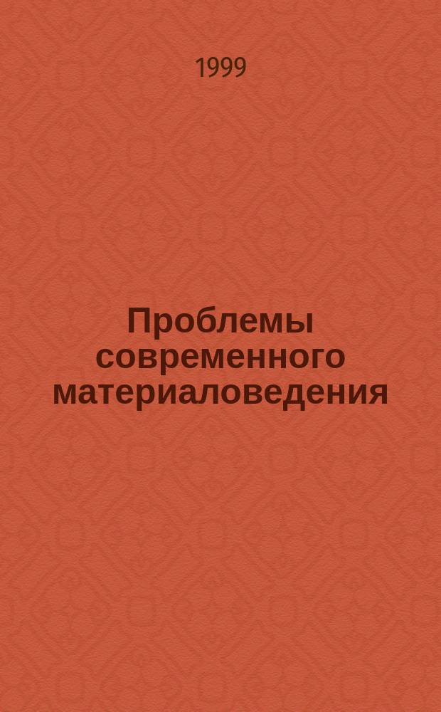 Проблемы современного материаловедения : Труды IV сессии Науч. совета по новым материалам МААН, 6 июля 1999 г., г. Киев