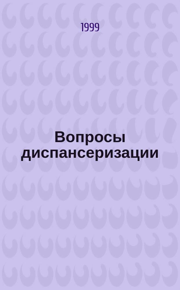 Вопросы диспансеризации : (Состояние, пробл., перспективы) : Материалы XXIII науч. конф