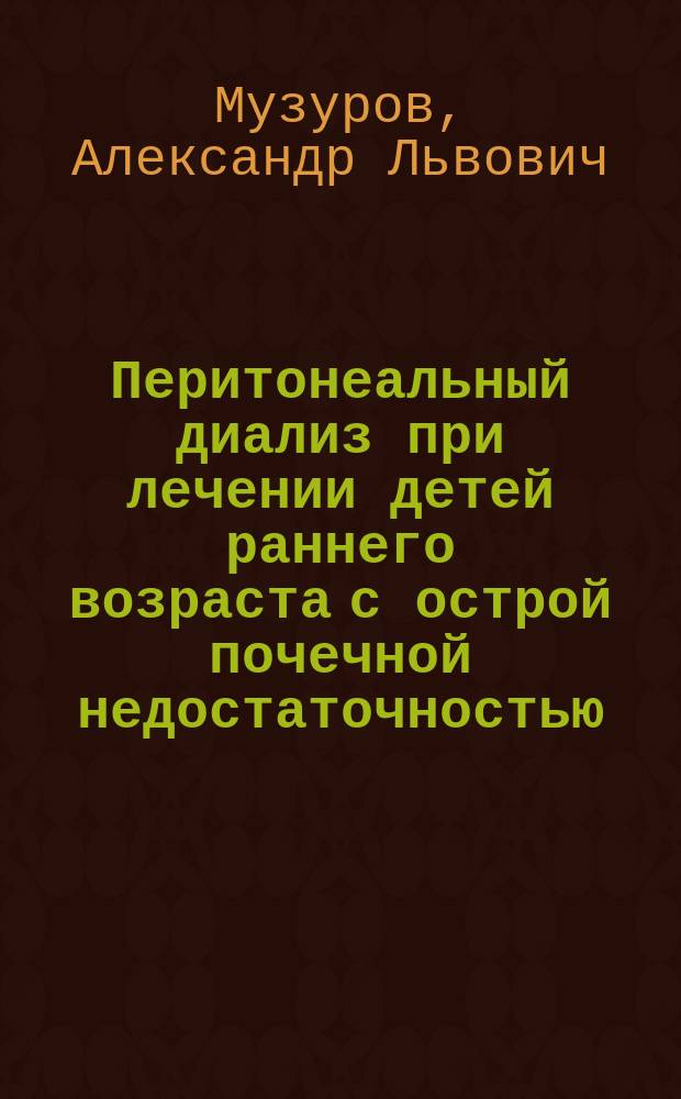 Перитонеальный диализ при лечении детей раннего возраста с острой почечной недостаточностью : Автореф. дис. на соиск. учен. степ. к.м.н. : Спец. 14.00.35