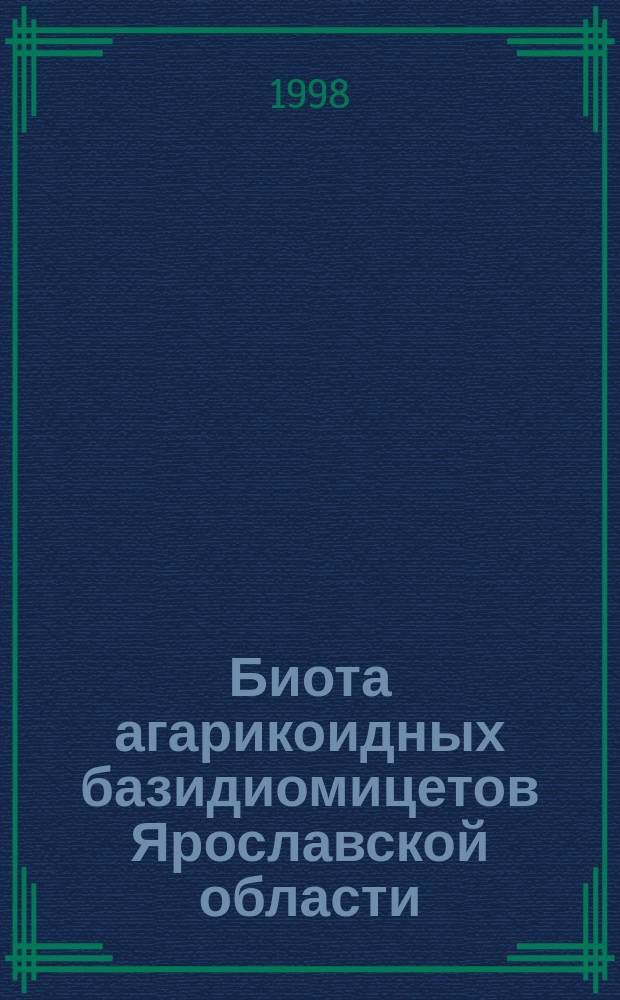 Биота агарикоидных базидиомицетов Ярославской области : Автореф. дис. на соиск. учен. степ. к.б.н. : Спец. 03.00.02