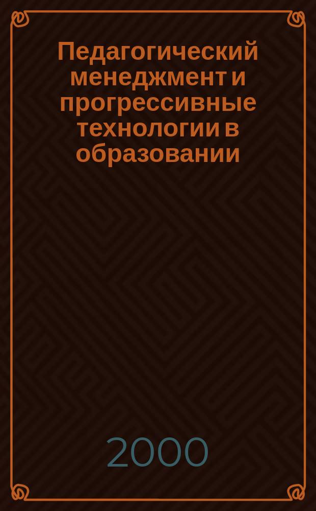 Педагогический менеджмент и прогрессивные технологии в образовании : VII Междунар. науч.-метод. конф., май 2000г. : Сб. материалов