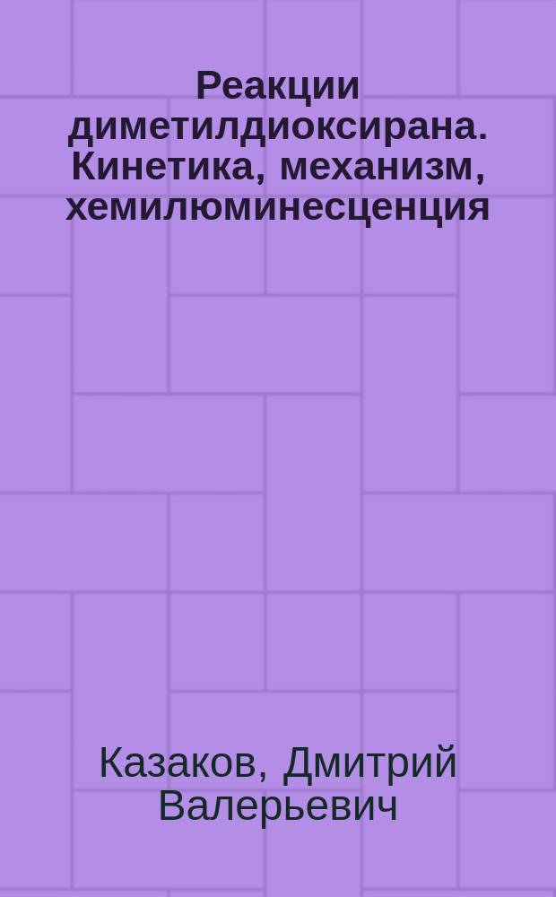 Реакции диметилдиоксирана. Кинетика, механизм, хемилюминесценция : Автореф. дис. на соиск. учен. степ. к.х.н. : Спец. 02.00.04