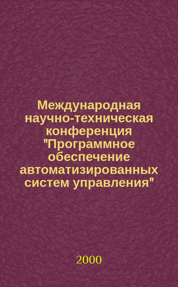 Международная научно-техническая конференция "Программное обеспечение автоматизированных систем управления" = International Coference on Software of Automated Systems (SAS-2000), 15-17 мая 2000 г., Липецк : Докл.