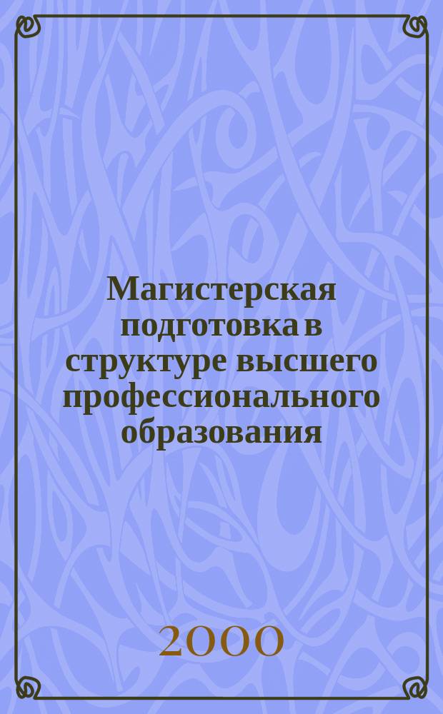 Магистерская подготовка в структуре высшего профессионального образования: опыт, проблемы, перспективы : Тез. докл. науч.-метод. конф. 28 янв. 2000 г