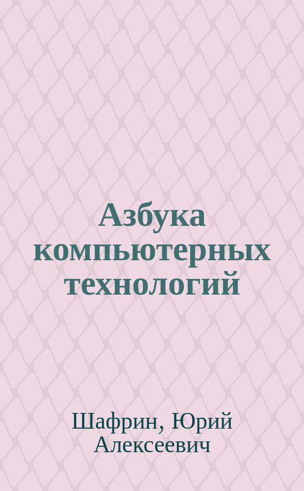 Азбука компьютерных технологий : Образоват. кн.-самоучитель для взрослых пользователей ПК IBM PC