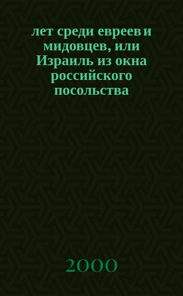 5 лет среди евреев и мидовцев, или Израиль из окна российского посольства : (Из дневника)