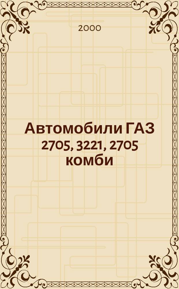 Автомобили ГАЗ 2705, 3221, 2705 комби : Рук. по ремонту и Кат. деталей
