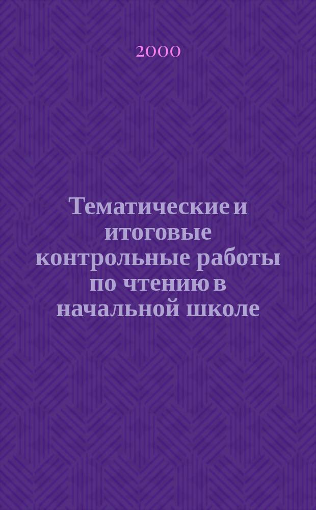Тематические и итоговые контрольные работы по чтению в начальной школе : 1-3, 1-4 кл. : Метод. пособие