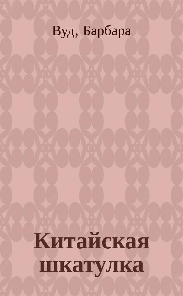Китайская шкатулка : Роман