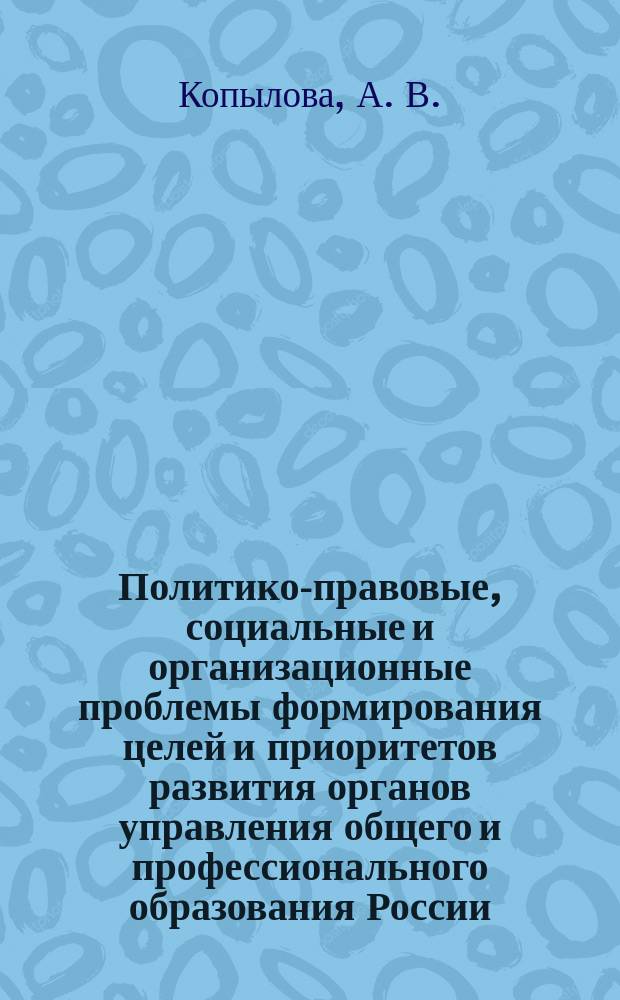 Политико-правовые, социальные и организационные проблемы формирования целей и приоритетов развития органов управления общего и профессионального образования России