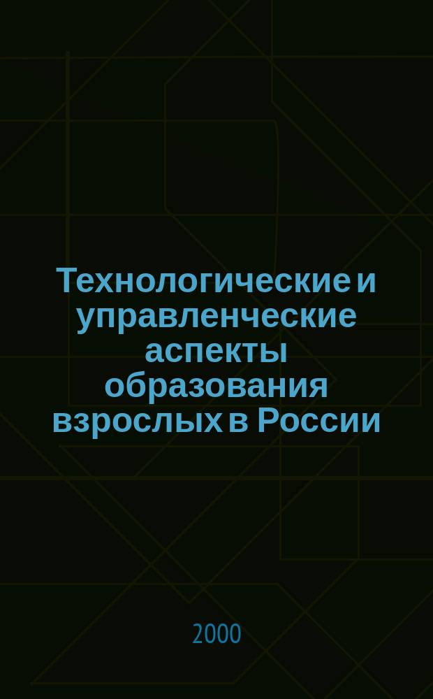 Технологические и управленческие аспекты образования взрослых в России : Сб. ст.