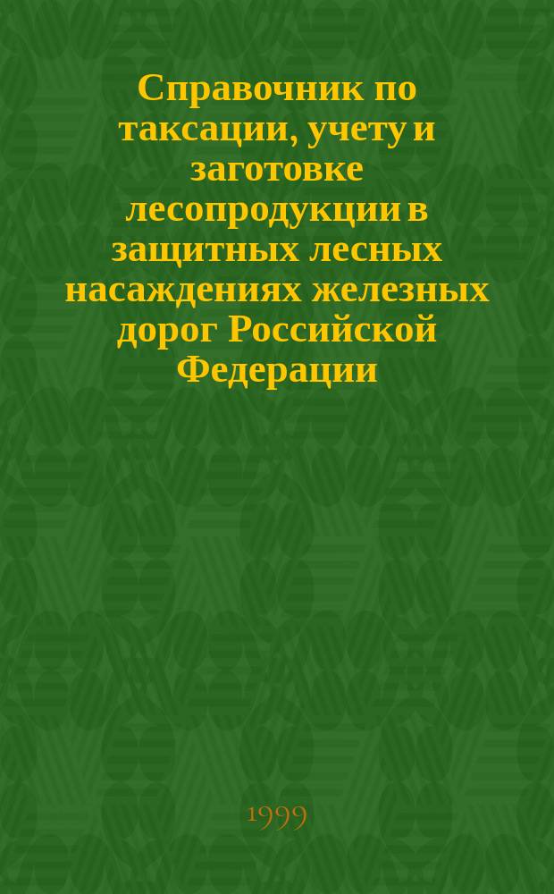 Справочник по таксации, учету и заготовке лесопродукции в защитных лесных насаждениях железных дорог Российской Федерации