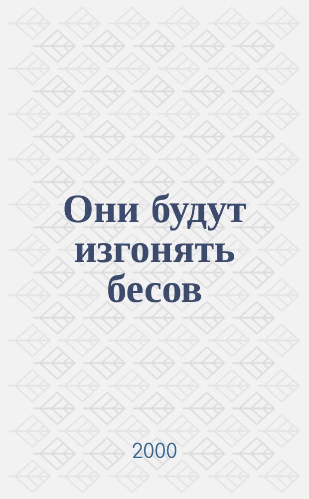 Они будут изгонять бесов : Что нам нужно знать о бесах - ваших невидимых врагах