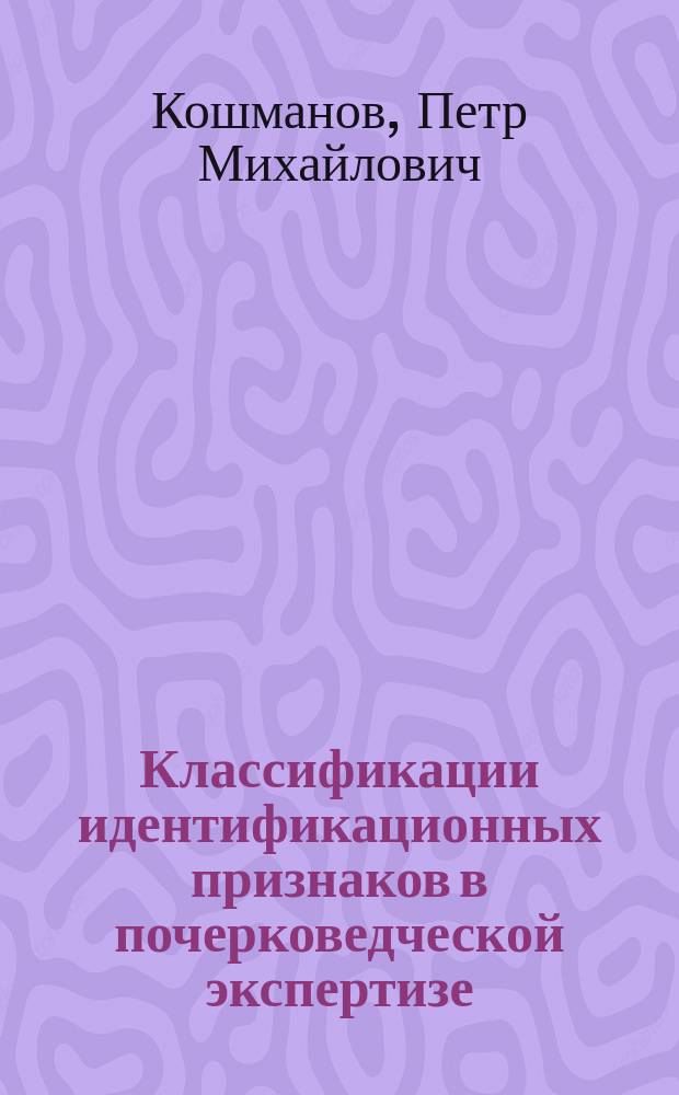 Классификации идентификационных признаков в почерковедческой экспертизе : Учеб. пособие