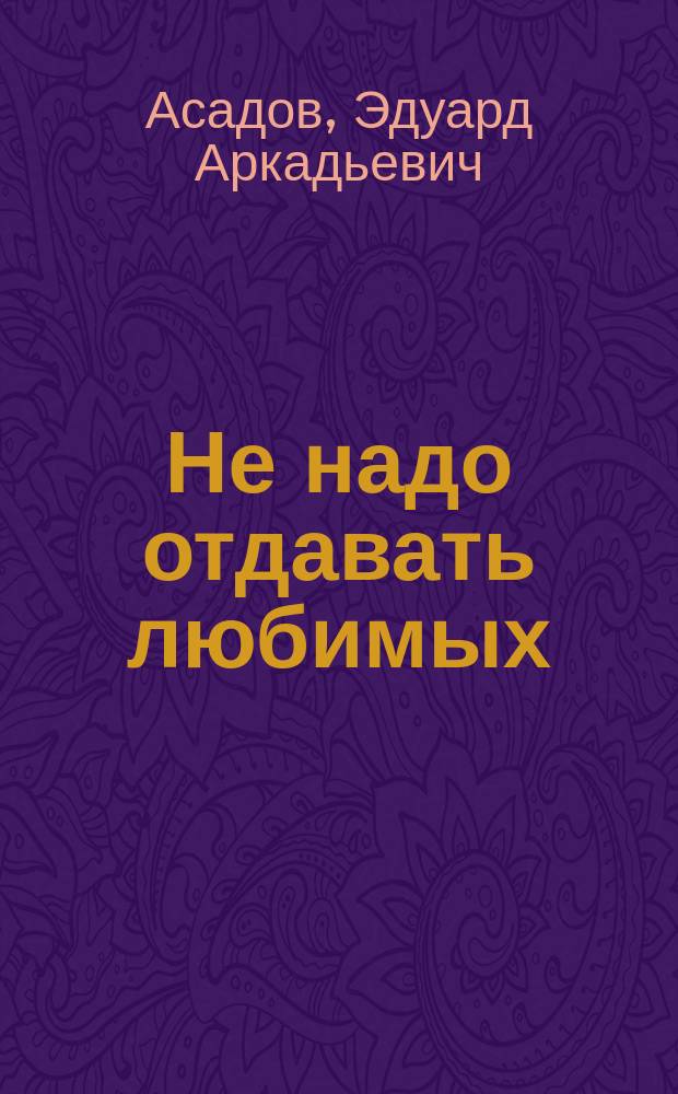 Не надо отдавать любимых : Стихи