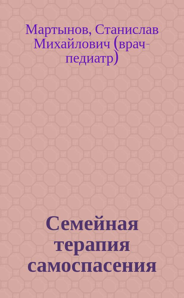 Семейная терапия самоспасения : Чудодейств. методы вост. медицины и рус. нар. целительства