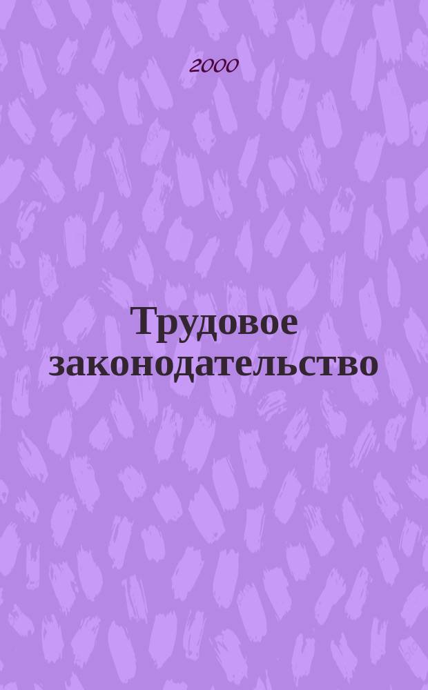 Трудовое законодательство : Сб. нормат. актов : По состоянию на 15 февр. 2000 г