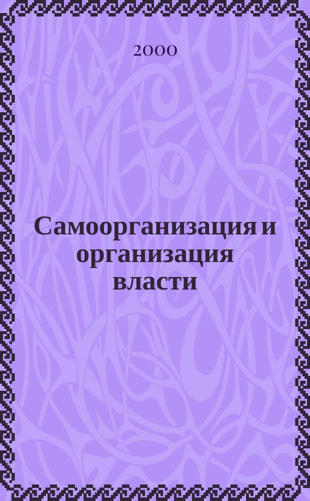 Самоорганизация и организация власти : Материалы Четвертого Всерос. постоянно действующего науч. семинара "Самоорганизация устойчивых целостностей в природе и обществе"