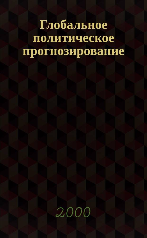 Глобальное политическое прогнозирование : Учеб. для студентов вузов