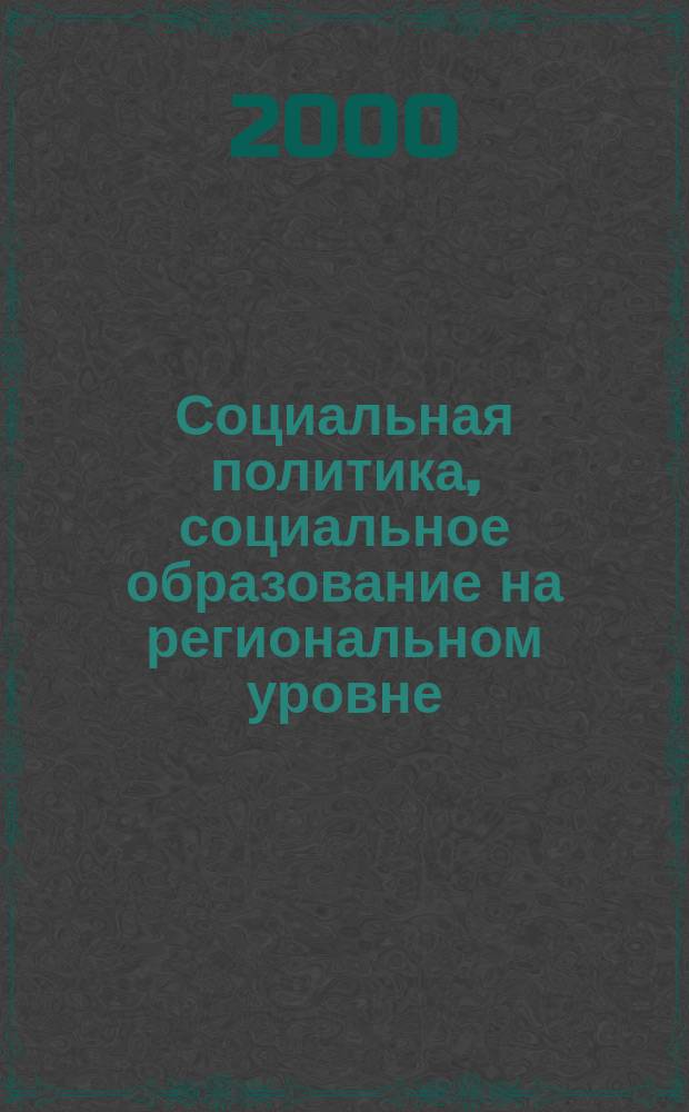 Социальная политика, социальное образование на региональном уровне : Материалы межрегион. науч.-практ. конф., февр. 1999 г