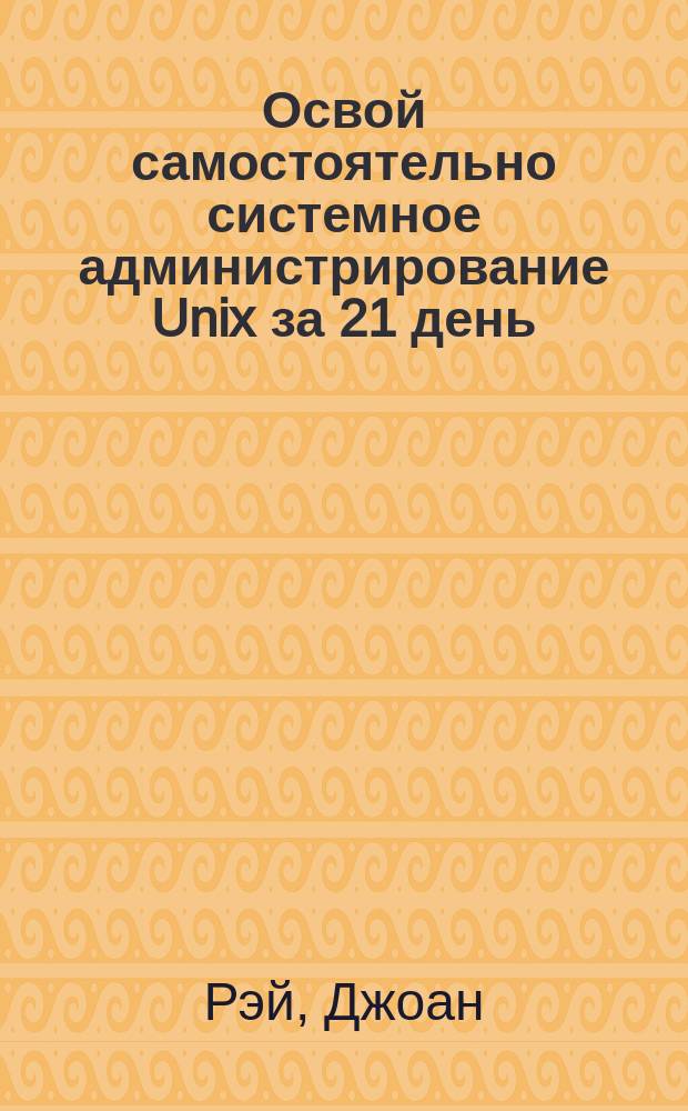 Освой самостоятельно системное администрирование Unix за 21 день : Учеб. пособие : Пер. с англ.