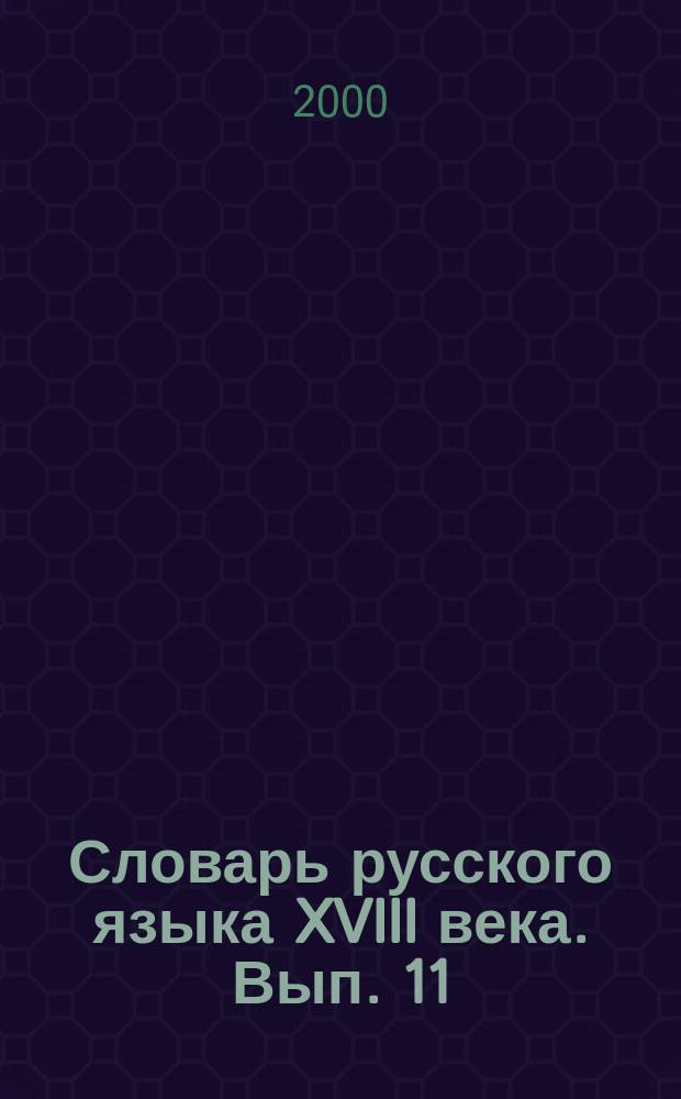 Словарь русского языка XVIII века. Вып. 11 : Крепость - Льняной