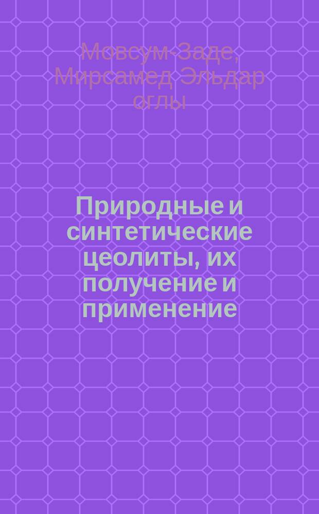 Природные и синтетические цеолиты, их получение и применение = Natural and synthetic zeolites, their reception and application