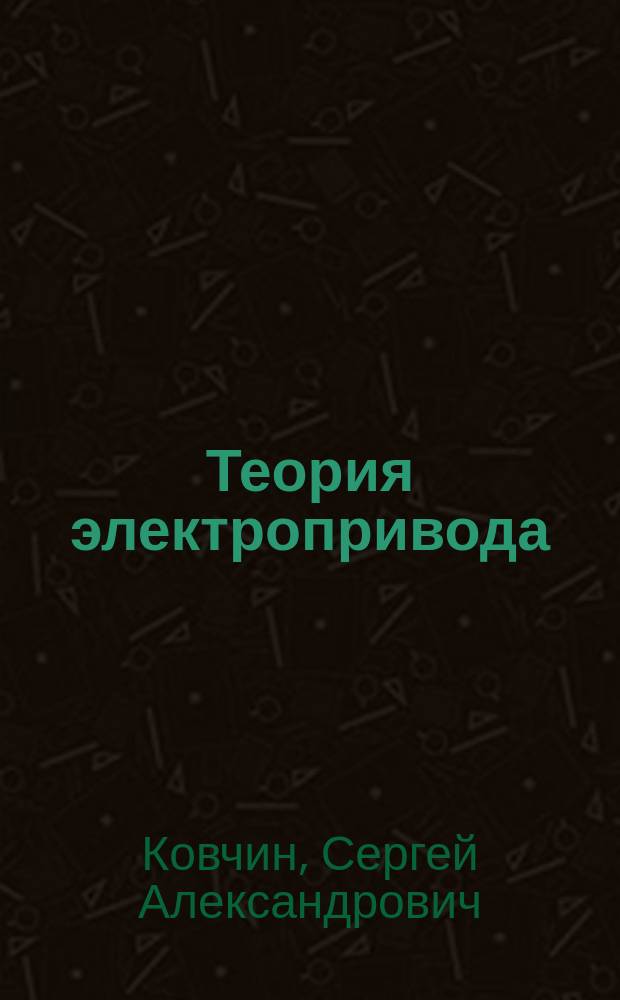 Теория электропривода : Учеб. для студентов вузов, обучающихся по направлению "Автоматизация и упр." и спец. "Электропривод и автоматизация пром. установок и технол. комплексов"