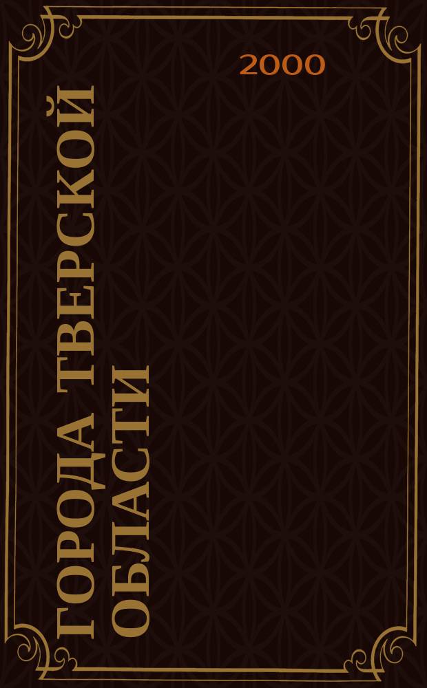 Города Тверской области : Ист.-архит. очерки (XI - начало XX века)