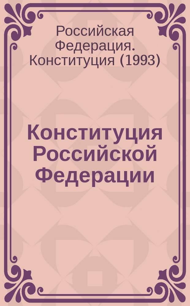 Конституция Российской Федерации : Принята всенар. голосованием 12 дек. 1993 г