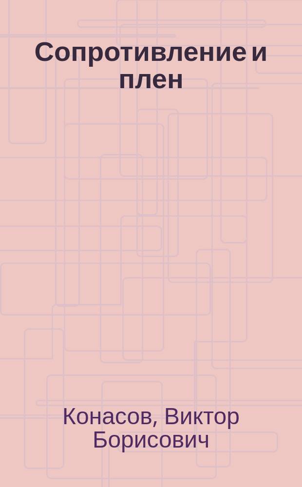 Сопротивление и плен : Документы и материалы по истории антифашист. движения Сопротивления и воен. плена в Германии и СССР, 1933-1955 гг. : Учеб. пособие