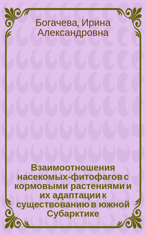 Взаимоотношения насекомых-фитофагов с кормовыми растениями и их адаптации к существованию в южной Субарктике : Автореф. дис. на соиск. учен. степ. д.б.н. : Спец. 03.00.16