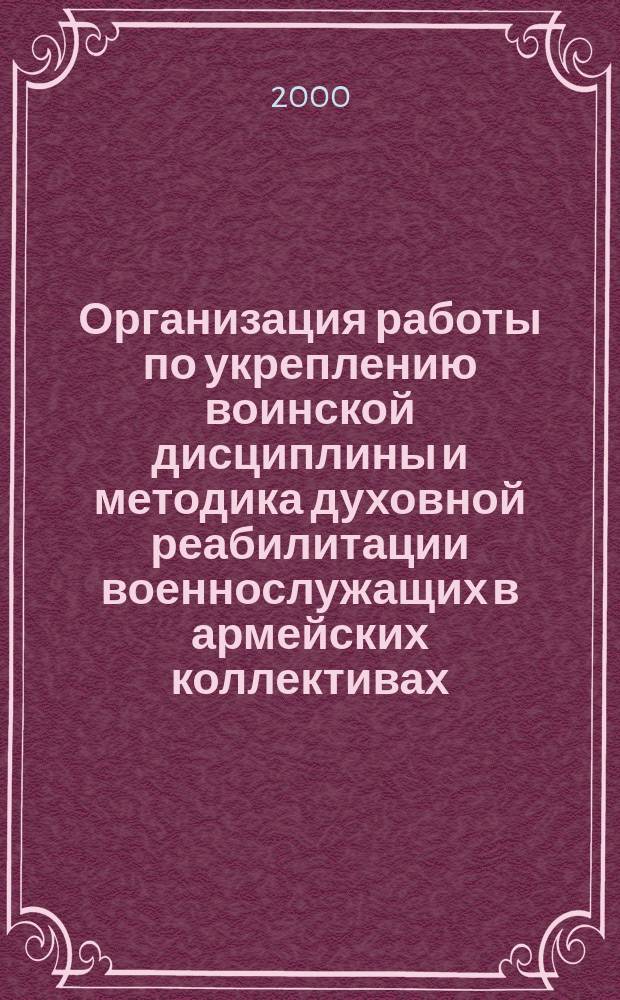 Организация работы по укреплению воинской дисциплины и методика духовной реабилитации военнослужащих в армейских коллективах : Метод. пособие для офицер. состава вооруж. сил РФ