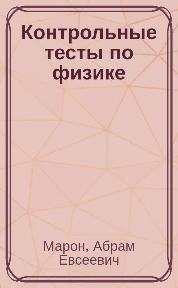 Контрольные тесты по физике : 7, 8, 9 кл. : Кн. для учителя