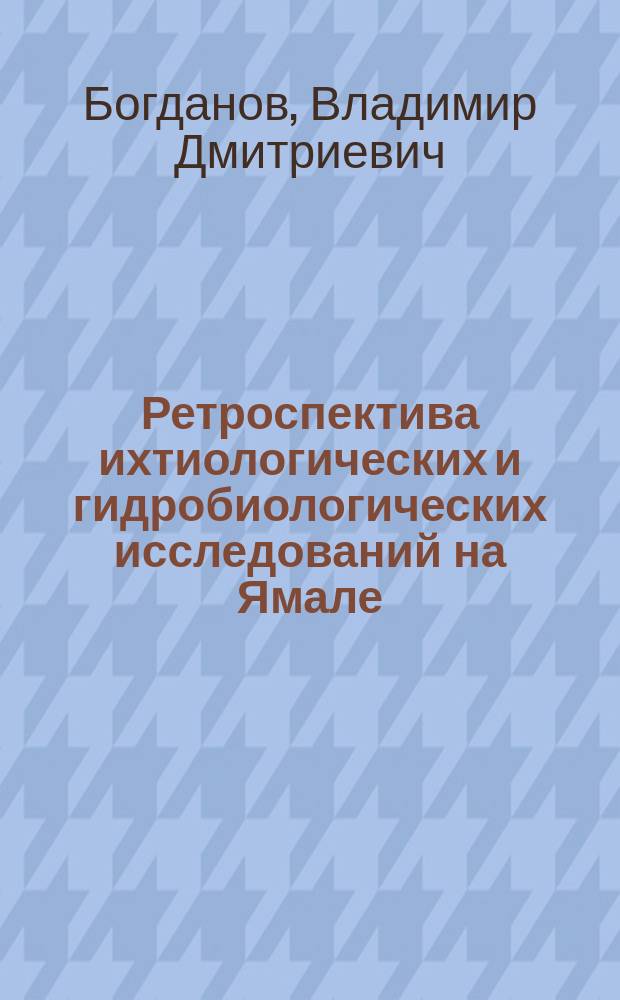 Ретроспектива ихтиологических и гидробиологических исследований на Ямале