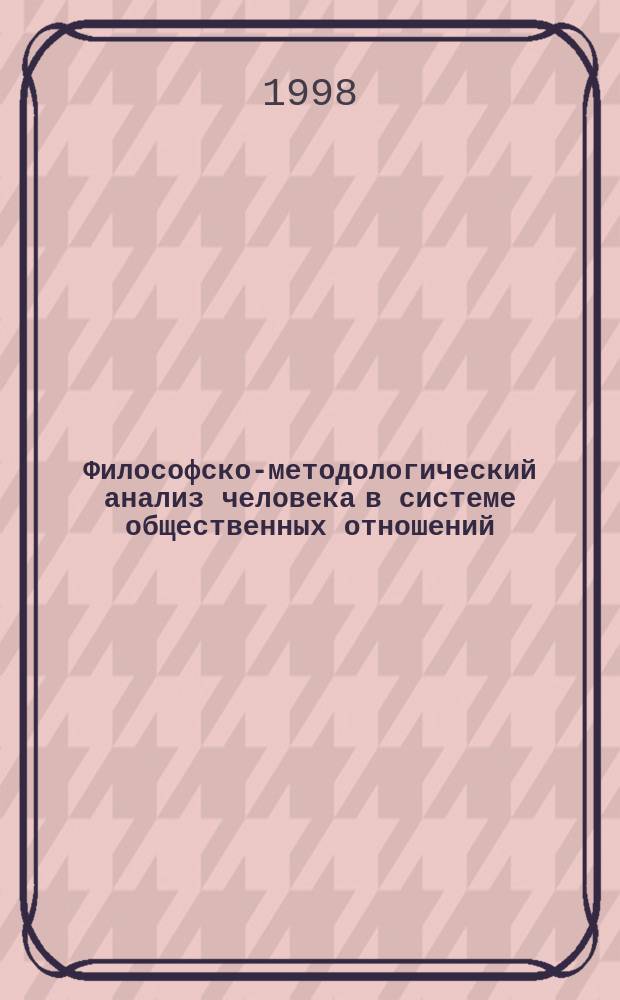 Философско-методологический анализ человека в системе общественных отношений : Автореф. дис. на соиск. учен. степ. к.филос.н. : Спец. 09.00.11