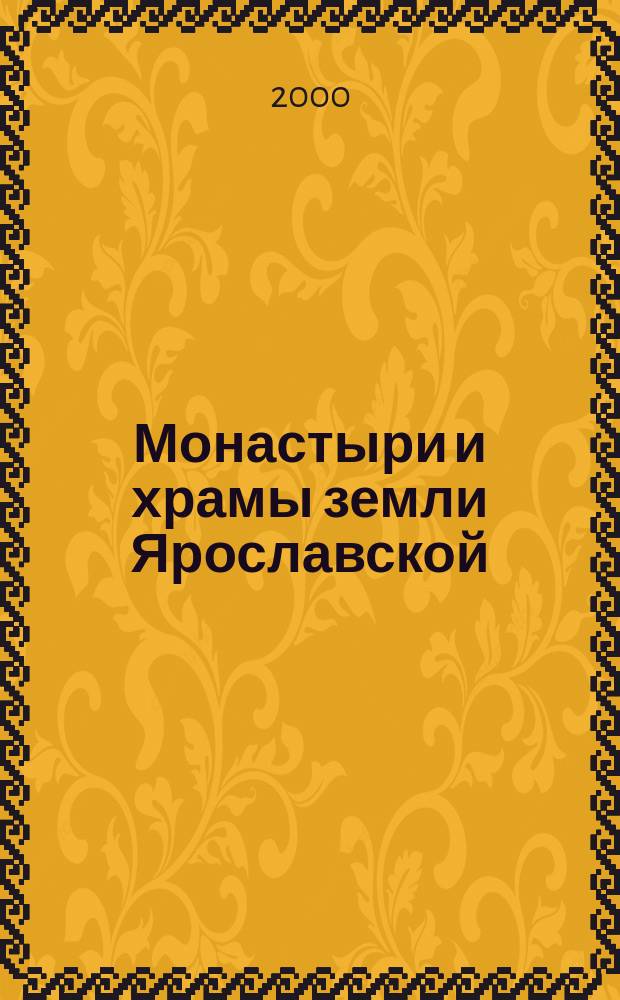 Монастыри и храмы земли Ярославской : Краткая ил. энциклопедия : В 3 т