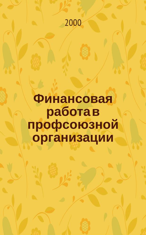 Финансовая работа в профсоюзной организации : В вопр. и ответах : Метод.-справ. пособие