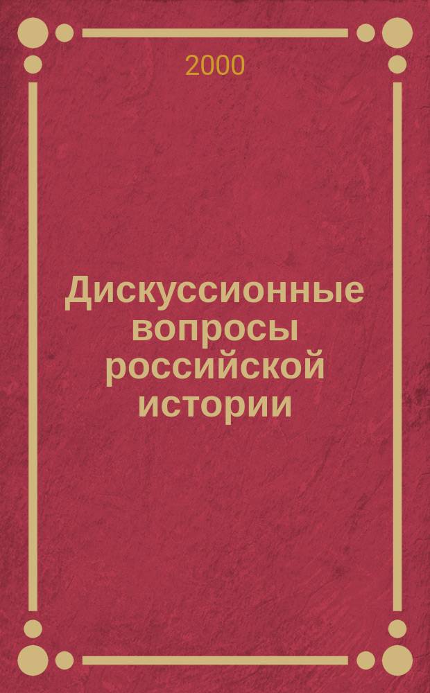 Дискуссионные вопросы российской истории : Материалы IV межвуз. науч.-практ. конф. "Дискус. вопр. рос. истории в вуз. и шк. курсах", 30-31 мая 2000 г., Арзамас