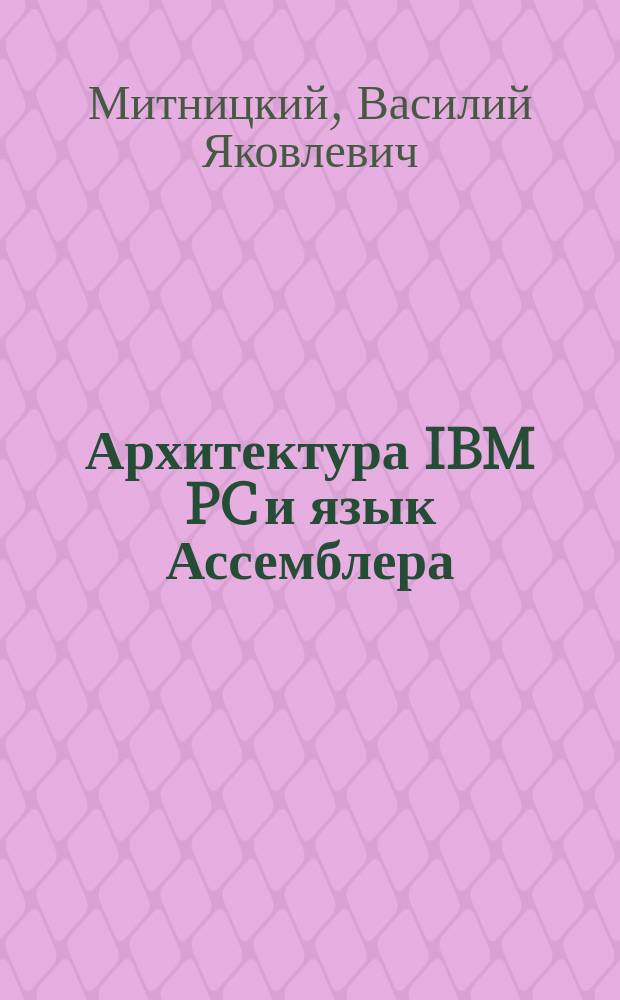Архитектура IBM PC и язык Ассемблера : Учеб. пособие для студентов вузов по направлению "Прикл. математика и физика"