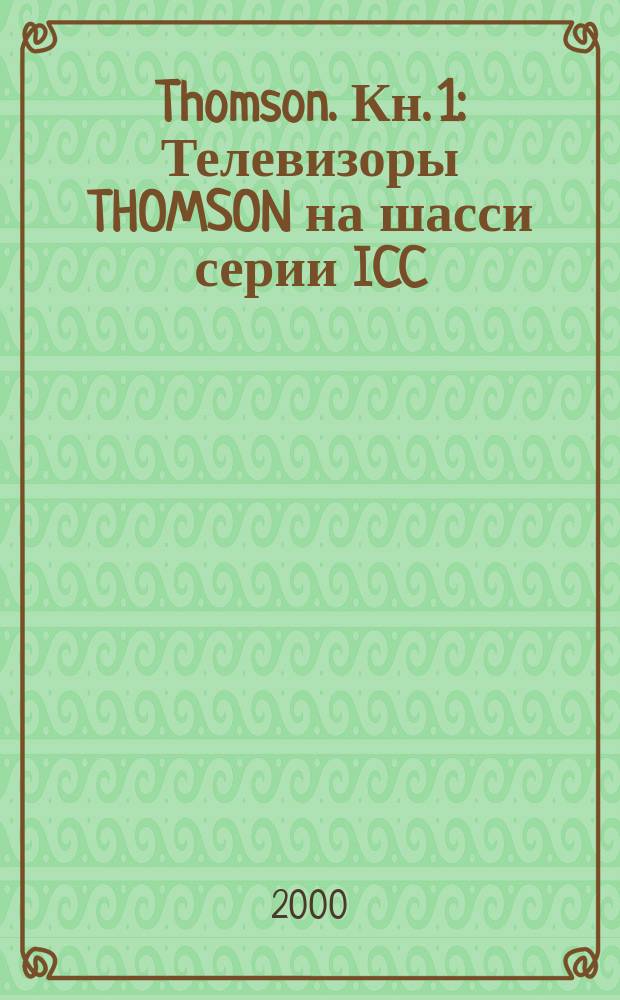 Thomson. Кн. 1 : Телевизоры THOMSON на шасси серии ICC