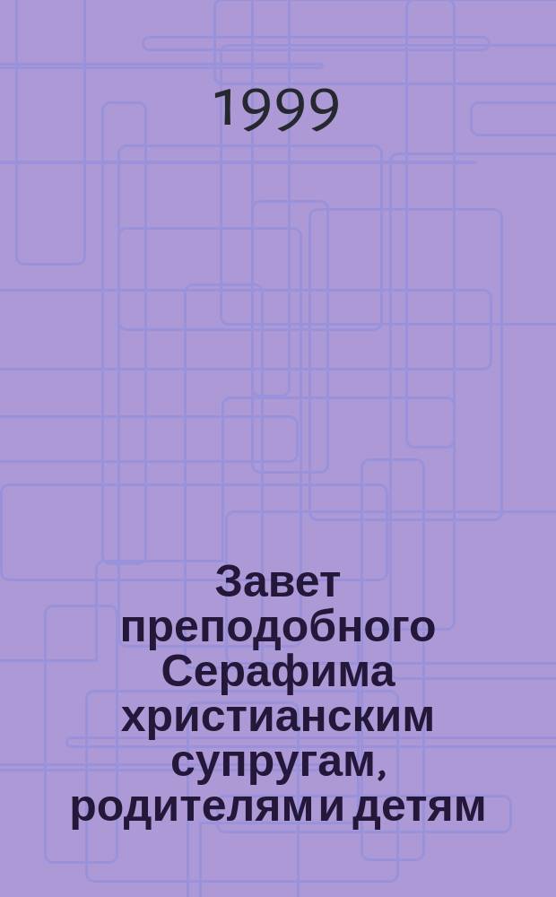 Завет преподобного Серафима христианским супругам, родителям и детям