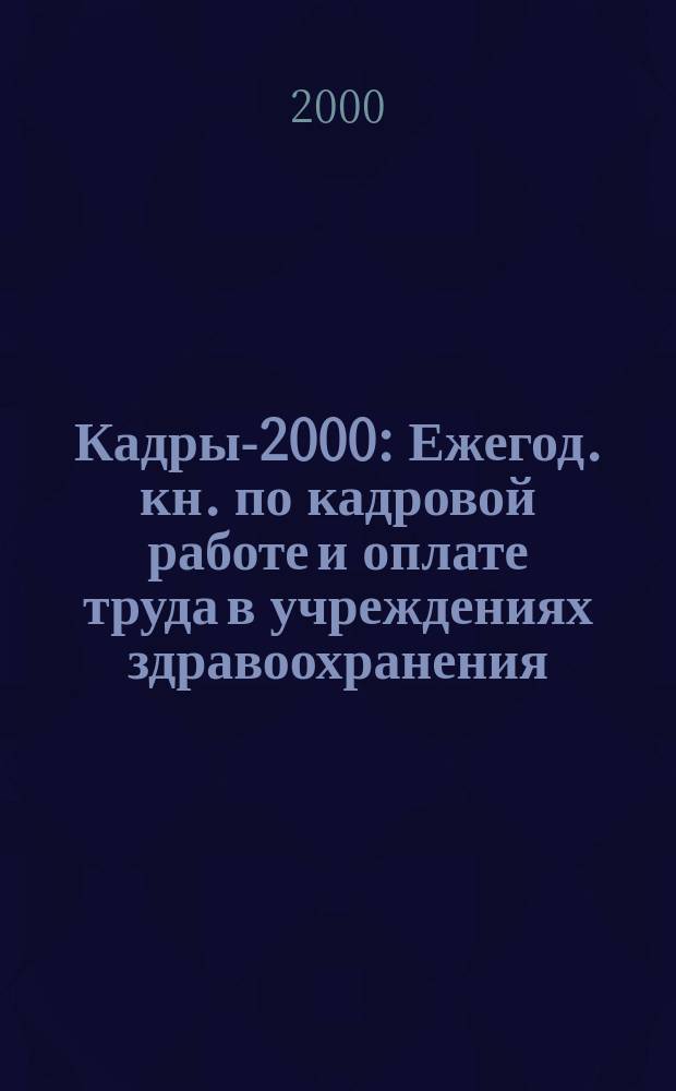 Кадры-2000 : Ежегод. кн. по кадровой работе и оплате труда в учреждениях здравоохранения