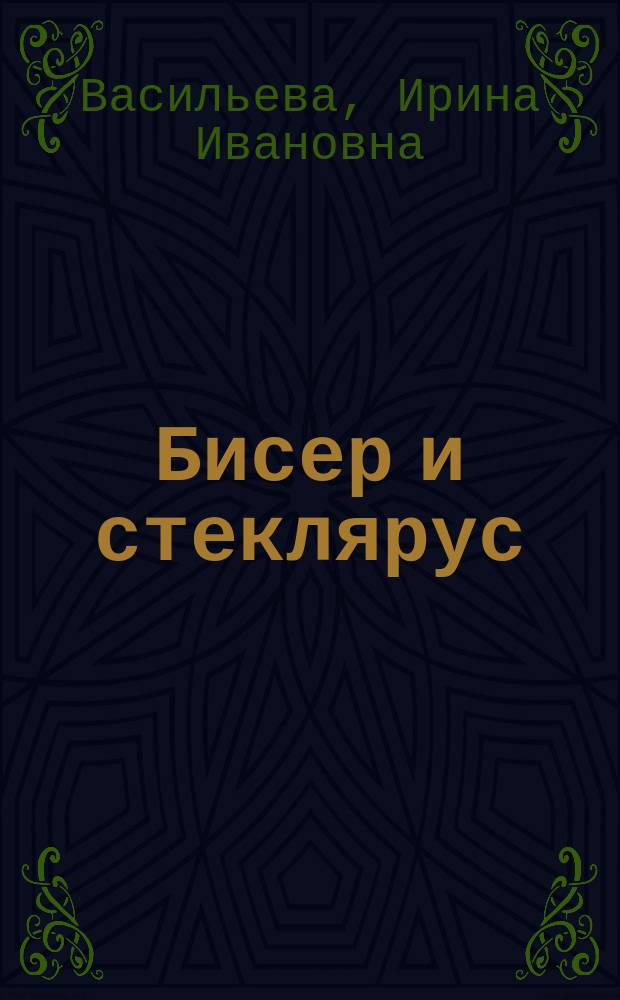 Бисер и стеклярус : Стеклярус в бисер. украшениях : Практ. пособие