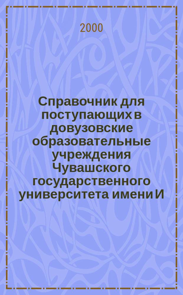 Справочник для поступающих в довузовские образовательные учреждения Чувашского государственного университета имени И. Н. Ульянова