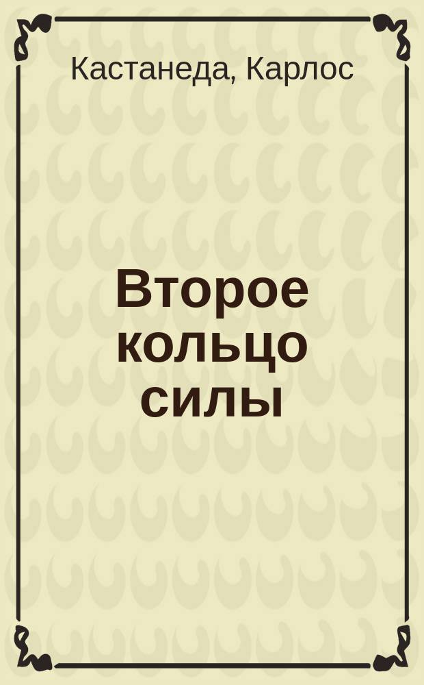 Второе кольцо силы; Дар орла; Огонь изнутри; Сила безмолвия / Карлос Кастанеда; Пер. с англ. И. Старых, А. Сидерский