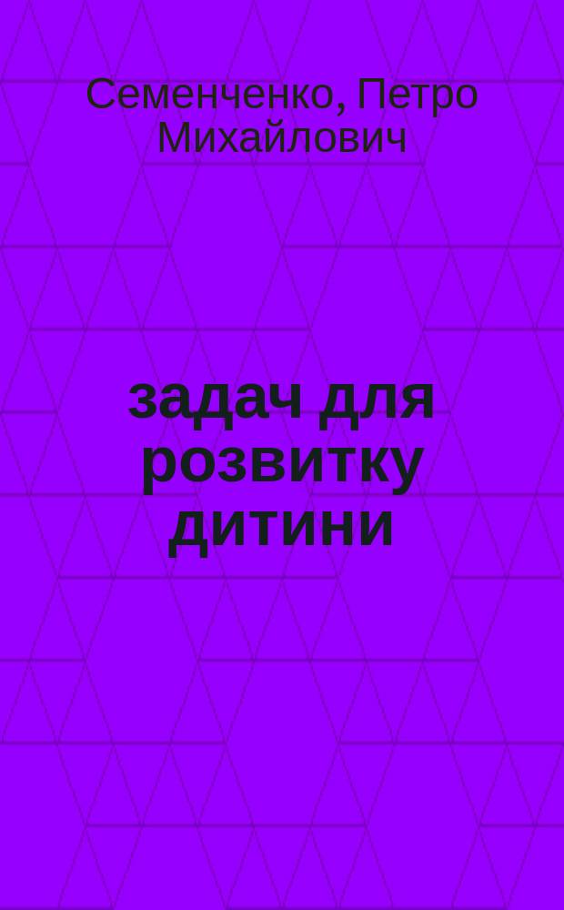 399 задач для розвитку дитини : Iл. посiбник для дiтей мол. шкiл. вiку